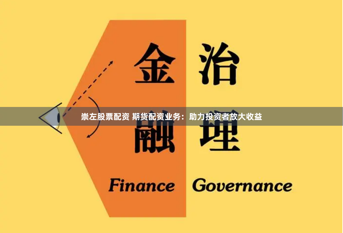 崇左股票配资 期货配资业务：助力投资者放大收益