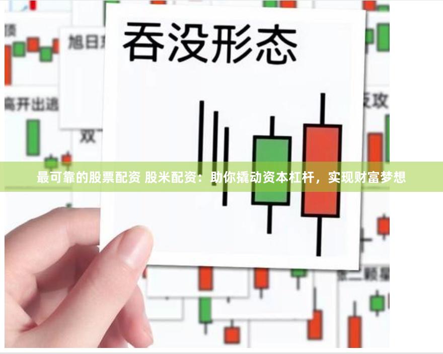 最可靠的股票配资 股米配资：助你撬动资本杠杆，实现财富梦想