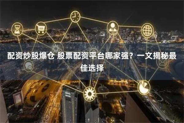 配资炒股爆仓 股票配资平台哪家强？一文揭秘最佳选择