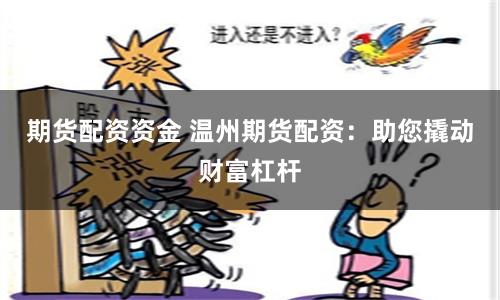 期货配资资金 温州期货配资：助您撬动财富杠杆
