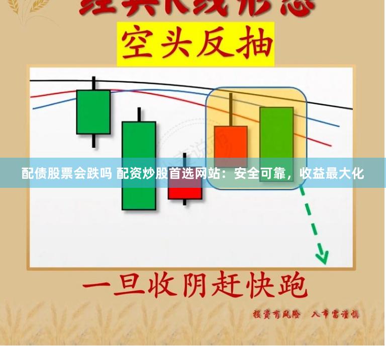 配债股票会跌吗 配资炒股首选网站：安全可靠，收益最大化