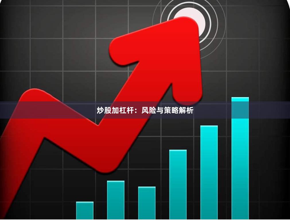 炒股加杠杆:风险与策略解析