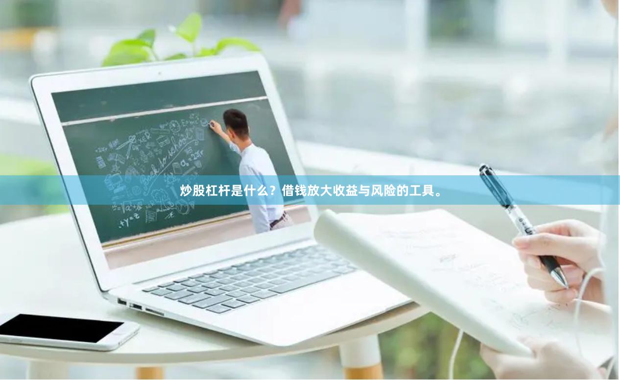 炒股杠杆是什么？借钱放大收益与风险的工具。